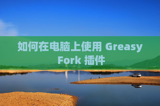如何在电脑上使用 Greasy Fork 插件